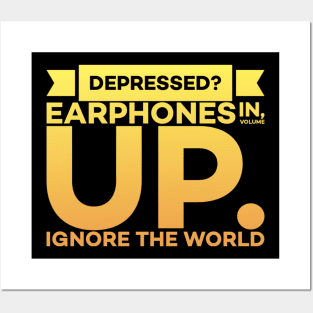 Depressed? Earphones IN Volume UP Ignore the world Posters and Art